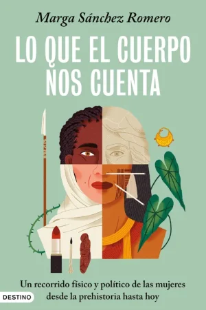 Lo que el Cuerpo nos Cuenta "Un Recorrido Físico y Político de las Mujeres desde la Prehistoria Hasta" Oferta De Temporada